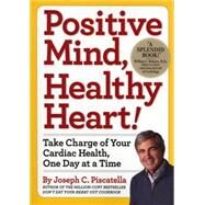 Positive Mind, Healthy Heart! Take Charge of Your Cardiac Health, One Day at a Time by Piscatella, Joseph C., 9780761154570