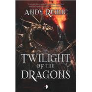Twilight of the Dragons by Remic, Andy, 9780857664570