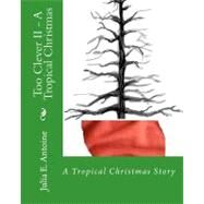 Too Clever II- a Tropical Christmas by Antoine, Julia E., 9781456444570