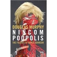 Nincompoopolis The Follies of Boris Johnson by Murphy, Douglas, 9781910924570