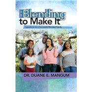 Blended to Make It: Ingredients for a Successful Blended Family by Mangum, Duane E., 9781937064570