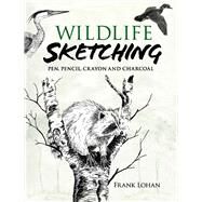 Wildlife Sketching Pen, Pencil, Crayon and Charcoal by Lohan, Frank J., 9780486474571