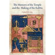 The Memory of the Temple and the Making of the Rabbis by Cohn, Naftali S., 9780812244571