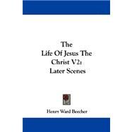The Life of Jesus the Christ: Later Scenes by Beecher, Henry Ward, 9781430454571