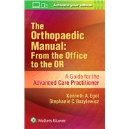 The Orthopaedic Manual: From the Office to the OR by Egol, Kenneth, 9781496344571