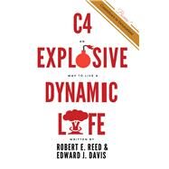 C4: An Explosive Way to Live a Dynamic Life by Davis, Edward J.; Reed, Robert E., 9781543934571