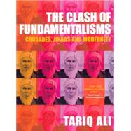 The Clash of Fundamentalisms Crusades, Jihads and Modernity by Ali, Tariq, 9781859844571