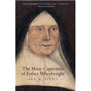 The Many Captivities of Esther Wheelwright by Little, Ann M., 9780300234572