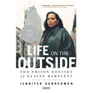Life on the Outside The Prison Odyssey of Elaine Bartlett by Gonnerman, Jennifer, 9780312424572