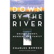 Down by the River Drugs, Money, Murder, and Family by Bowden, Charles, 9780743244572