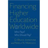 Financing Higher Education Worldwide : Who Pays? Who Should Pay? by Johnstone, D. Bruce; Marcucci, Pamela Nichols, 9780801894572