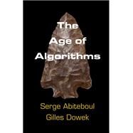 The Age of Algorithms by Abiteboul, Serge; Dowek, Gilles; Nelson, K-rae, 9781108484572