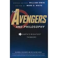 The Avengers and Philosophy Earth's Mightiest Thinkers by Irwin, William; White, Mark D., 9781118074572