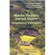 Machu Picchu's Sacred Sisters by Ziegler, Gary R.; Malville, J. McKim, 9781555664572