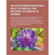 An Hypothesis Which May Help to Unfold the Mystery of Ezekiel's Visions by Park, J. R., 9780217784573