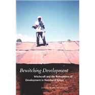 Bewitching Development : Witchcraft and the Reinvention of Development in Neoliberal Kenya by Smith, James Howard, 9780226764573