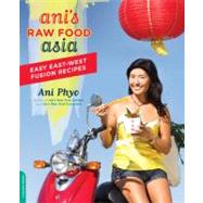 Ani's Raw Food Asia Easy East-West Fusion Recipes the Raw Food Way by Phyo, Ani, 9780738214573