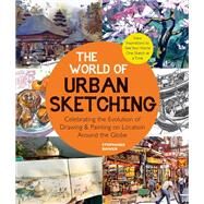 The World of Urban Sketching Celebrating the Evolution of Drawing and Painting on Location Around the Globe - New Inspirations to See Your World One Sketch at a Time by Bower, Stephanie, 9780760374573