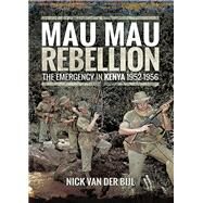 The Mau Mau Rebellion by Van Der Bijl, Nick, 9781473864573