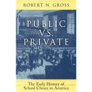 Public vs. Private The Early History of School Choice in America by Gross, Robert N., 9780190644574