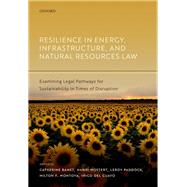 Resilience in Energy, Infrastructure, and Natural Resources Law Examining Legal Pathways for Sustainability in Times of Disruption by Banet, Catherine; Mostert, Hanri; Paddock, LeRoy; Montoya, Milton Fernando; del Guayo, Iigo, 9780192864574