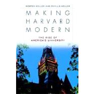 Making Harvard Modern The Rise of America's University by Keller, Morton; Keller, Phyllis, 9780195144574