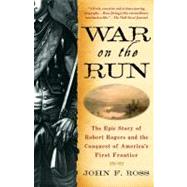 War on the Run The Epic Story of Robert Rogers and the Conquest of America's First Frontier by Ross, John F., 9780553384574