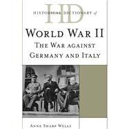 Historical Dictionary of World War II The War against Germany and Italy by Wells, Anne Sharp, 9780810854574