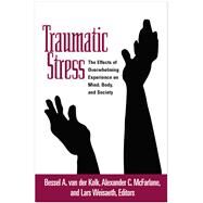 Traumatic Stress The Effects of Overwhelming Experience on Mind, Body, and Society by van der Kolk, Bessel A.; McFarlane, Alexander C.; Weisaeth, Lars, 9781572304574