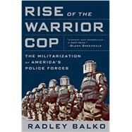 Rise of the Warrior Cop by Balko, Radley, 9781610394574