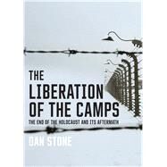 The Liberation of the Camps by Stone, Dan, 9780300204575