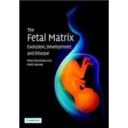 The Fetal Matrix: Evolution, Development and Disease by Peter Gluckman , Mark Hanson, 9780521834575