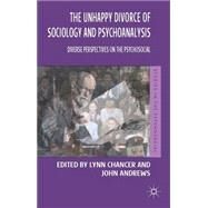 The Unhappy Divorce of Sociology and Psychoanalysis Diverse Perspectives on the Psychosocial by Chancer, Lynn; Andrews, John, 9781137304575