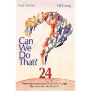 Can We Do That? Innovative practices that wil change the way you do church by Young, Ed, 9781582294575