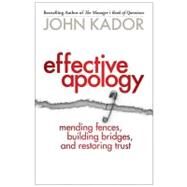 Effective Apology: Mending Fences, Building Bridges, and Restoring Trust by Kador, John, 9781609944575