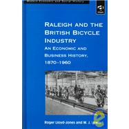 Raleigh and the British Bicycle Industry: An Economic and Business History, 18701960 by Lloyd-Jones,Roger, 9781859284575