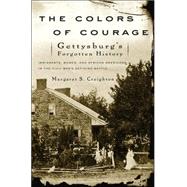 The Colors of Courage Gettysburg's Forgotten History: Immigrants, Women, and African Americans in the Civil War's Defining Battle by Creighton, Margaret S, 9780465014576