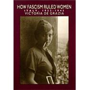 How Fascism Ruled Women by De Grazia, Victoria, 9780520074576