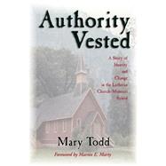 Authority Vested : A Story of Identity and Change in the Lutheran Church-Missouri Synod by TODD MARY, 9780802844576