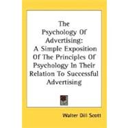 The Psychology of Advertising: A Simple Exposition of the Principles of Psychology in Their Relation to Successful Advertising by Scott, Walter Dill, 9781425484576