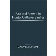 Past and Present in Hunter Gatherer Studies by Schrire,Carmel;Schrire,Carmel, 9781598744576