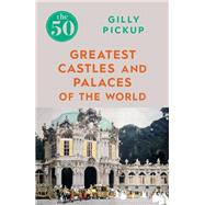 The 50 Greatest Castles and Palaces of the World by Pickup, Gilly, 9781785784576
