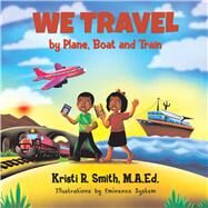 We Travel by Plane, Boat and Train by Smith, Kristi R., 9781098304577