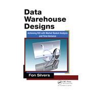 Data Warehouse Designs: Achieving ROI with Market Basket Analysis and Time Variance by Silvers; Fon, 9781138374577
