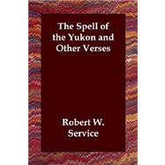 The Spell of the Yukon and Other Verses by Service, Robert W., 9781406804577
