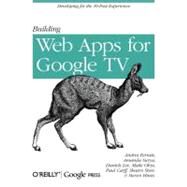 Building Web Apps for Google TV by Ferrate, Andres; Surya, Amanda; Lee, Daniels; Ohye, Maile; Carff, Paul, 9781449304577