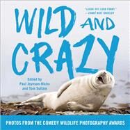 Wild and Crazy Photos from the Comedy Wildlife Photography Awards by Joynson-Hicks, Paul; Sullam, Tom, 9781668024577