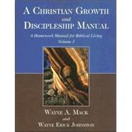 A Christian Growth and Discipleship Manual, Volume 3: A Homework Manual for Biblical Living by Mack, Wayne A., 9781885904577