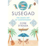 Susegad The Goan Art of Contentment by D'Souza, Clyde, 9780670094578