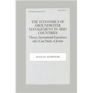 The Economics of Groundwater Management in Arid Countries: Theory, International Experience and a Case Study of Jordan by Schiffler; Manuel, 9780714644578